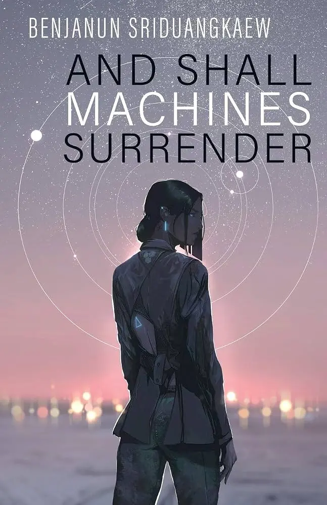 And Shall Machines Surrender - Benjanun Sriduangkaew