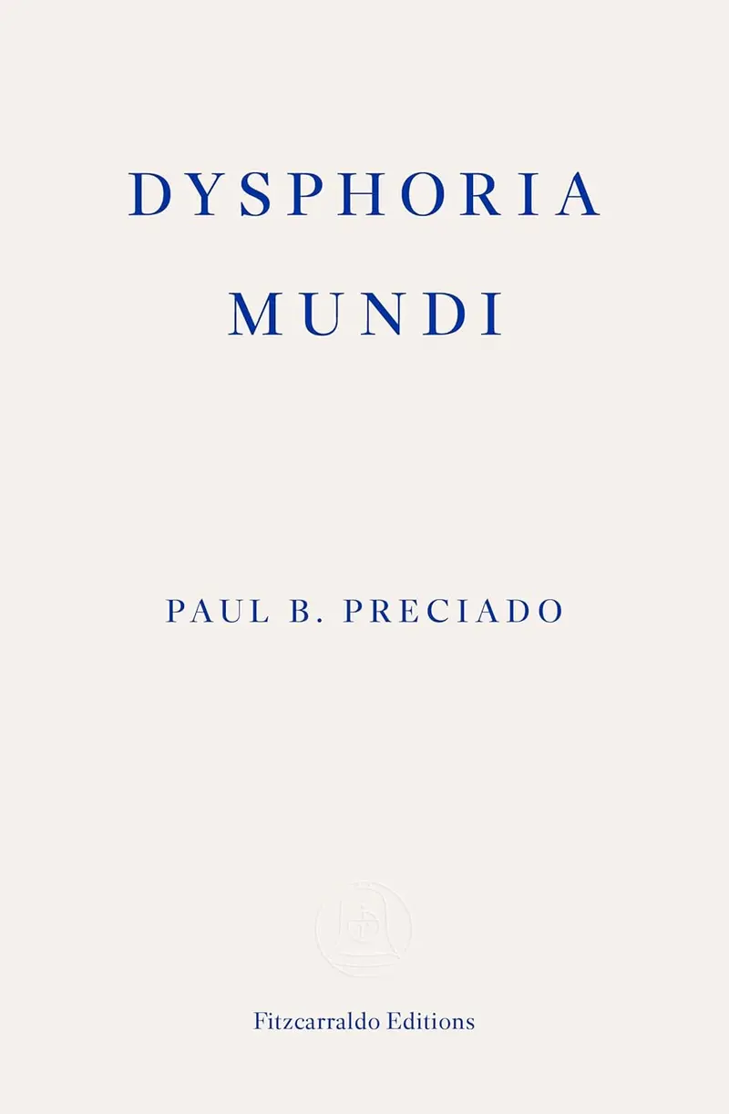 Dysphoria Mundi by Paul B. Preciado