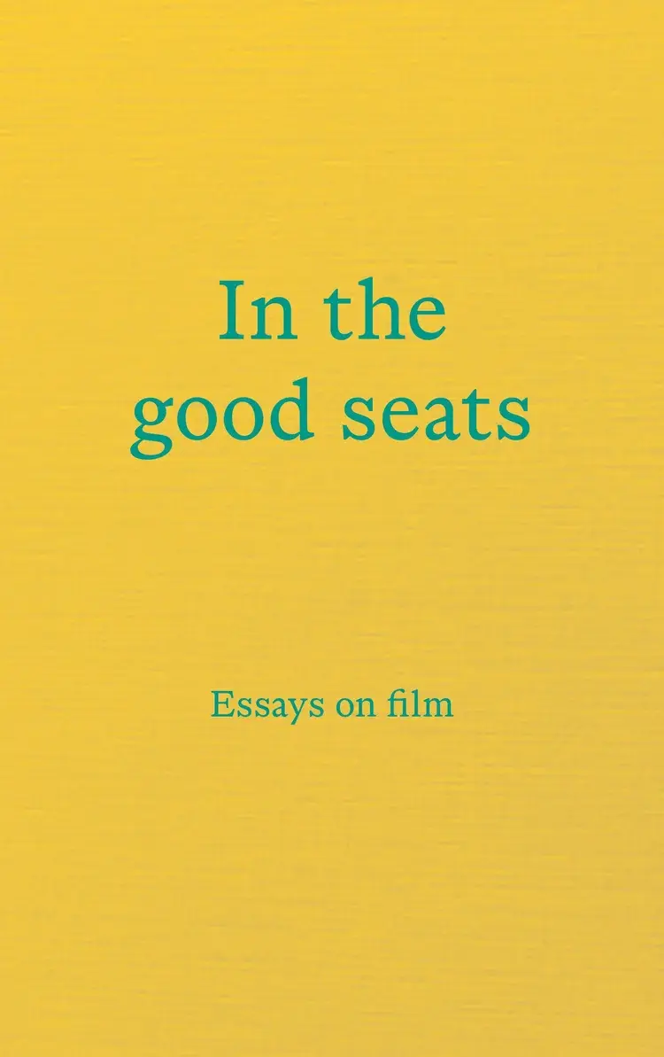 In the Good Seats - Essays on Film