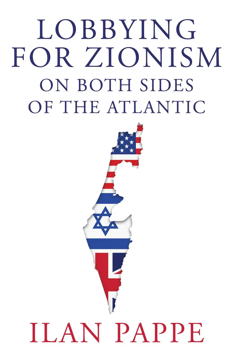 Lobbying for Zionism on Both Sides of the Atlantic, by Ilan Pappe